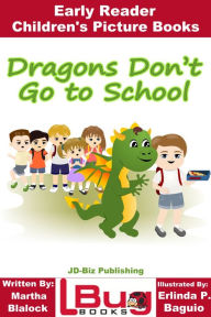 Title: Dragons Don't Go to School: Early Reader - Children's Picture Books, Author: Martha Blalock