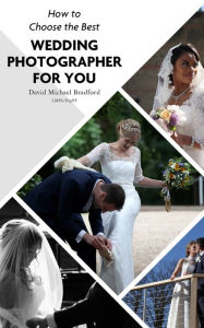 Title: How To Choose The Best Wedding Photographer For You, Author: David Michael Bradford