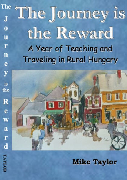 The Journey Is The Reward: A Year of Teaching and Traveling in Rural Hungary