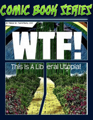 Title: Comic Book Series: WTF! This Is A Liberal Utopia!, Author: Frank B. Thompson III