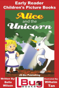 Title: Alice and the Unicorn: Early Reader - Children's Picture Books, Author: Bella Wilson