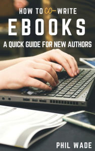 Title: How To Co-write Ebooks, Author: Phil Wade