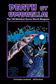 Title: 3.1 - Death by Umbrella! The 100 Weirdest Horror Movie Weapons, Author: Christopher Lombardo