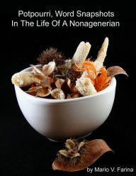 Title: Potpourri, Word Snapshots Of Events In The Life of a Nonagenarian, Author: Mario V. Farina