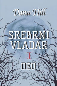 Title: Srebrni vladar: prvi deo, Author: Dana Hill