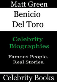 Title: Benicio Del Toro: Celebrity Biographies, Author: Matt Green