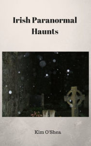 Title: Irish Paranormal Haunts, Author: Kim O'Shea