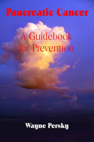 Title: Pancreatic Cancer: A Guidebook for Prevention, Author: Wayne Persky