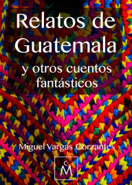 Title: Relatos de Guatemala y otros cuentos fantásticos, Author: Christian Hagenlocher