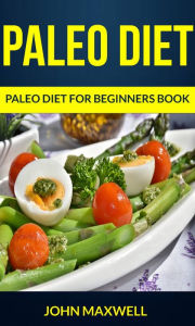 Title: Paleo Diet: Paleo Diet for Beginners Book, Author: John Maxwell