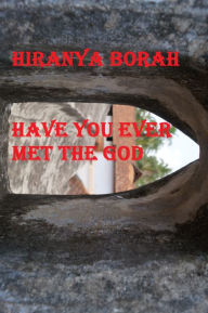 Title: Have You Ever Met the God, Author: Hiranya Borah