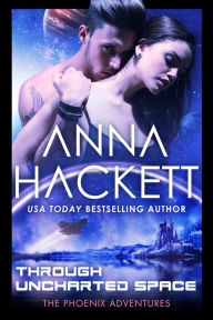 Title: Through Uncharted Space (Phoenix Adventures #10), Author: Anna Hackett