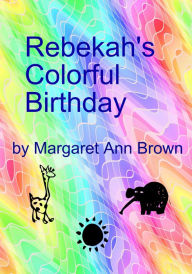 Title: Rebekah's Colorful Birthday, Author: Margaret Ann Brown
