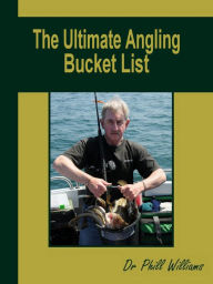 Title: The Ultimate Angling Bucket List, Author: Phill Williams