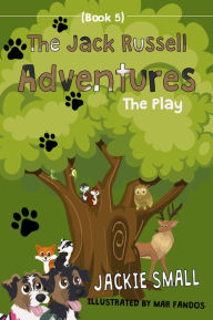 Title: The Jack Russell Adventures (Book 5): The Play, Author: Jackie Small