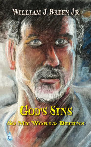 Title: God's Sins, So My World Begins, Author: William J Breen Jr.