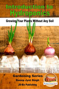 Title: Introduction to Hydroponics: Growing Your Plants Without Any Soil, Author: Dueep Jyot Singh
