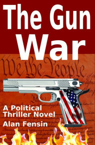 Title: The Gun War: A Political Thriller Novel, Author: Alan Fensin