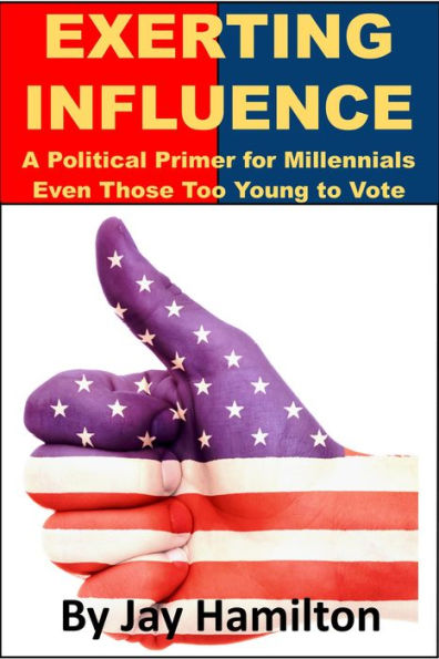 Exerting Influence: A Political Primer for Millennials, Even Those Too Young to Vote