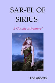 Title: Sar-El of Sirius: A Cosmic Adventure!, Author: The Abbotts