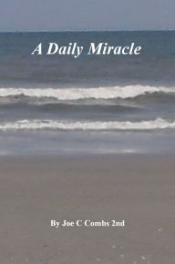Title: A Daily Miracle, Author: Joe C Combs 2nd