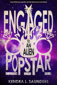 Title: Engaged to an Alien Pop Star, Author: Kendra L. Saunders