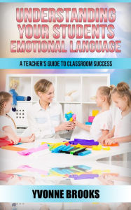 Title: Understanding Your Students Emotional Language, Author: Yvonne Brooks