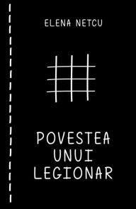 Title: Povestea unui legionar, Author: Elena Netcu