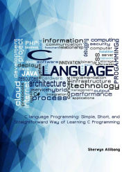 Title: C language Programming: Simple, Short, and Straightforward Way of Learning C Programming, Author: Sherwyn Allibang