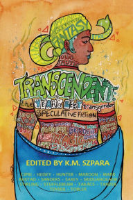 Title: Transcendent: The Year's Best Transgender Speculative Fiction, Author: K.M. Szpara
