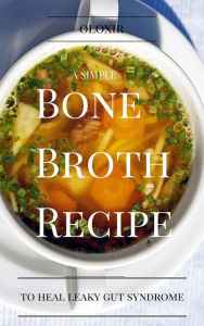 Title: A Simple Bone Broth Recipe to Heal Leaky Gut Syndrome, Author: Oloxir