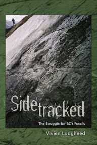 Title: Sidetracked: The Struggle for BC's Fossils, Author: VivienLougheed