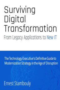 Title: Surviving Digital Transformation: From Legacy Applications to New IT, Author: Ernest Stambouly