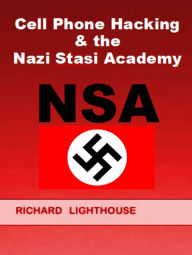 Title: Cell Phone Hacking & the Nazi Stasi Academy (NSA), Author: Richard Lighthouse