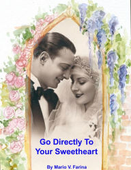 Title: Go Directly To Your Sweetheart, Author: Mario V. Farina