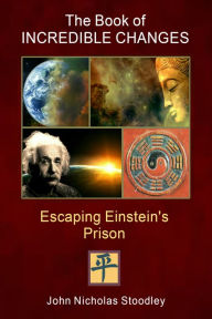 Title: The Book of Incredible Changes: Escaping Einstein's Prison, Author: Men of Steel