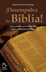 Title: ¡Desempolva tu Biblia! Guía práctica para empezar a leer y disfrutar la Biblia, Author: Alejandra María Sosa Elízaga