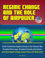 Regime Change and the Role of Airpower: South Vietnamese Regime Change in the Vietnam War, President Diem Coup, President Kennedy and Johnson, American Regime Change Causal Theory and Mechanism