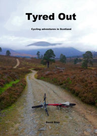 Title: Tyred Out, Cycling Adventures In Scotland, Author: David Blair