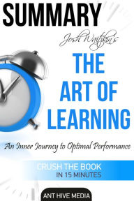 Title: Josh Waitzkin's The Art of Learning: An Inner Journey to Optimal Performance Summary, Author: Ant Hive Media