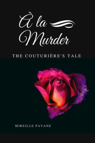 Title: A la Murder: The Couturiere's Tale, Author: Mireille Pavane