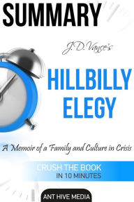 Title: J.D. Vance's Hillbilly Elegy A Memoir of a Family and Culture In Crisis Summary, Author: Ant Hive Media