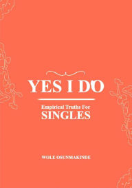 Title: YES I DO: Emperical Truths for SINGLES, Author: Oluwole Osunmakinde