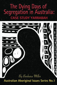 Title: The Dying Days of Segregation in Australia: Case Study Yarrabah, Author: Barbara Miller