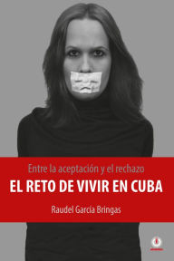 Title: Entre la aceptacion y el rechazo: El reto de vivir en Cuba, Author: Raudel García Bringas