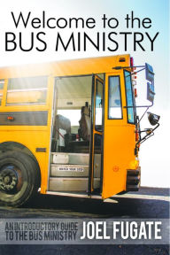 Title: Welcome to the Bus Ministry, Author: Joel Fugate