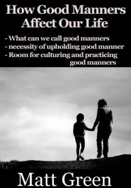 Title: How Good Manners Affect Our Life, Author: Matt Green