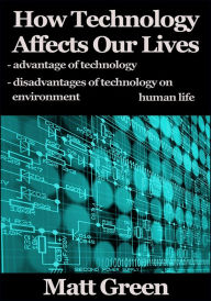 Title: How Technology Affects Our Lives, Author: Matt Green