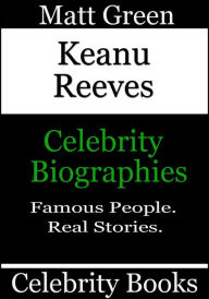Title: Keanu Reeves: Celebrity Biographies, Author: Matt Green