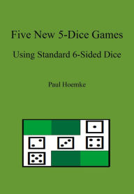 Title: Five New 5-Dice Games Using Standard 6-Sided Dice, Author: Paul Hoemke